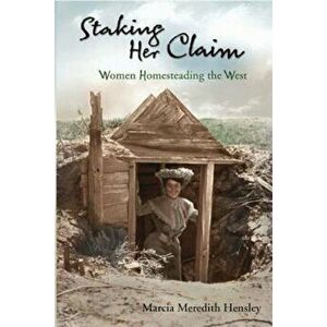 Staking Her Claim: Women Homesteading the West, Paperback - Marcia Meredith Hensley imagine