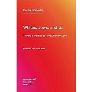 Whites, Jews, and Us: Toward a Politics of Revolutionary Love, Paperback - Houria Bouteldja imagine