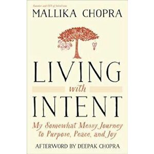 Living with Intent: My Somewhat Messy Journey to Purpose, Peace, and Joy, Paperback - Mallika Chopra imagine