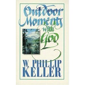 Outdoor Moments with God, Paperback - W. Phillip Keller imagine