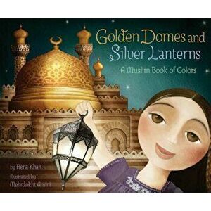 Golden Domes and Silver Lanterns: A Muslim Book of Colors, Paperback - Hena Khan imagine