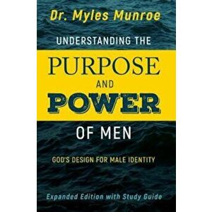 Understanding the Purpose and Power of Men: God's Design for Male Identity, Paperback - Myles Munroe imagine