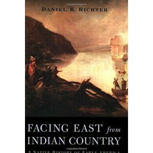 Facing East from Indian Country: A Native History of Early America, Paperback - Daniel K. Richter imagine
