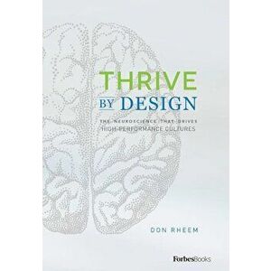 Thrive by Design: The Neuroscience That Drives High-Performance Cultures, Hardcover - Don Rheem imagine