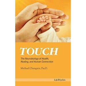 Touch: The Neurobiology of Health, Healing, and Human Connection, Paperback - Psy D. Michael Changaris imagine
