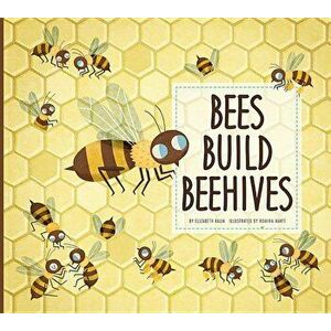 Bees Build Beehives, Paperback - Elizabeth Raum imagine