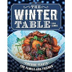 The Winter Table: Fireside Feasts for Family and Friends, Hardcover - Lisa Lemke imagine