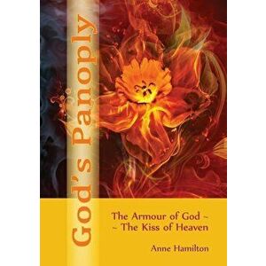 God's Panoply: The Armour of God and the Kiss of Heaven, Paperback - Anne Hamilton imagine