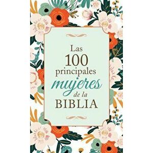 Las 100 Principales Mujeres de la Biblia: The Top 100 Women of the Bible, Paperback - Compiled by Barbour Staff imagine