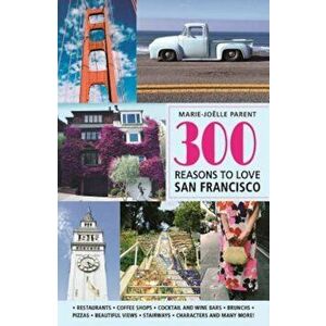 300 Reasons to Love San Francisco, Paperback - Marie-Joelle Parent imagine