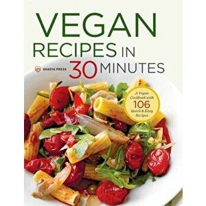 Vegan Recipes in 30 Minutes: A Vegan Cookbook with 106 Quick & Easy Recipes, Hardcover - Shasta Press imagine