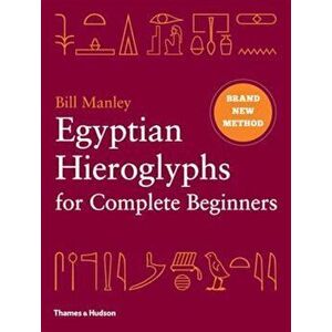 Egyptian Hieroglyphs for Complete Beginners, Hardcover - Bill Manley imagine