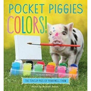 Pocket Piggies Colors!: Featuring the Teacup Pigs of Pennywell Farm, Hardcover - Richard Austin imagine