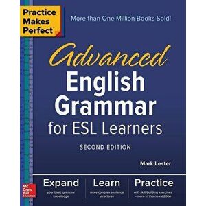 Practice Makes Perfect: Advanced English Grammar for ESL Learners, Second Edition, Paperback - Mark Lester imagine