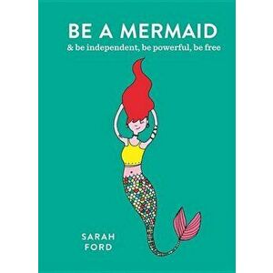 Be a Mermaid, Paperback - Sarah Ford imagine