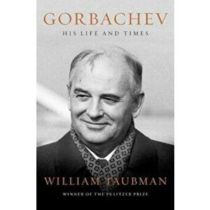 Gorbachev: His Life and Times, Hardcover - William Taubman imagine