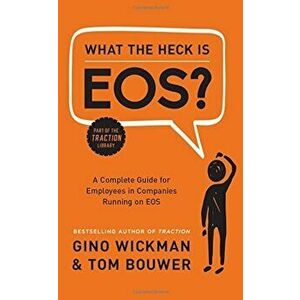 What the Heck Is EOS': A Complete Guide for Employees in Companies Running on EOS, Hardcover - Gino Wickman imagine