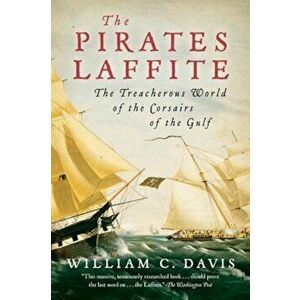 The Pirates Laffite: The Treacherous World of the Corsairs of the Gulf, Paperback - William C. Davis imagine