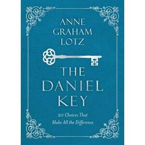 The Daniel Key: 20 Choices That Make All the Difference, Hardcover - Anne Graham Lotz imagine
