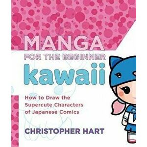 Manga for the Beginner Kawaii: How to Draw the Supercute Characters of Japanese Comics, Paperback - Christopher Hart imagine