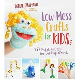 Low-Mess Crafts for Kids: 72 Projects to Create Your Own Magical Worlds, Paperback - Debbie Chapman imagine