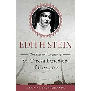 Edith Stein: The Life and Legacy of St. Teresa Benedicta of the Cross, Paperback - Maraia Ruiz Scaperlanda imagine