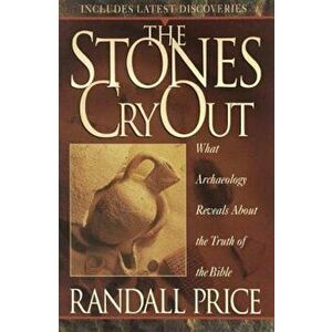 The Stones Cry Out: How Archaeology Reveals the Truth of the Bible, Paperback - Randall Price imagine
