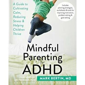 Mindful Parenting for ADHD: A Guide to Cultivating Calm, Reducing Stress, and Helping Children Thrive, Paperback - Mark Bertin imagine