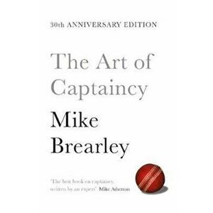 Art of Captaincy, Paperback - Mike Brearley imagine