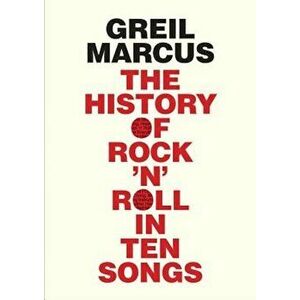 The History of Rock 'n' Roll in Ten Songs, Paperback - Greil Marcus imagine