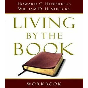 Living by the Book Workbook: The Art and Science of Reading the Bible, Paperback - Howard G. G. Hendricks imagine