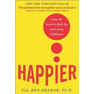 Happier: Learn the Secrets to Daily Joy and Lasting Fulfillment, Hardcover - Tal Ben-Shahar imagine