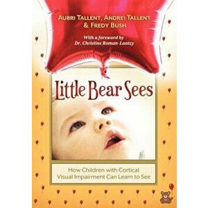 Little Bear Sees: How Children with Cortical Visual Impairment Can Learn to See, Paperback - Aubri Tallent imagine