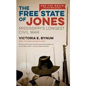 The Free State of Jones: Mississippi's Longest Civil War, Paperback - Victoria E. Bynum imagine