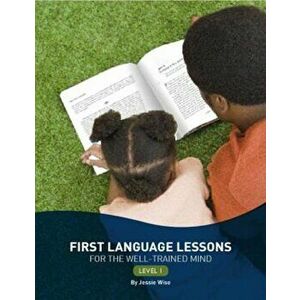 First Language Lessons for the Well-Trained Mind, Level 1, Paperback - Jessie Wise imagine