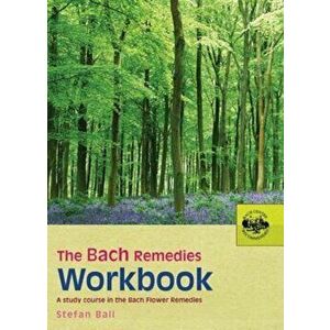 The Bach Remedies Workbook: A Study Course in the Bach Flower Remedies, Paperback - Stefan Ball imagine