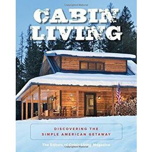Cabin Living: Discovering the Simple American Getaway, Paperback - The Editors of Cabin Living Magazine imagine