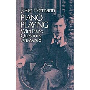 Piano Playing: With Piano Questions Answered, Paperback - Josef Hofmann imagine