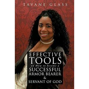 Effective Tools on How to Become a Successful Armor Bearer and Servant of God, Paperback - Tavane Glass imagine