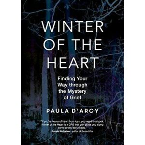 Winter of the Heart: Finding Your Way Through the Mystery of Grief, Paperback - Paula D'Arcy imagine
