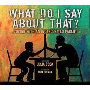 What Do I Say about That': Coping with an Incarcerated Parent, Paperback - Julia Cook imagine
