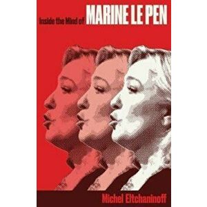 Inside the Mind of Marine Le Pen, Paperback - Michel Eltchaninoff imagine