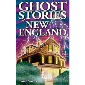 Ghost Stories of New England, Paperback - Susan Smitten imagine