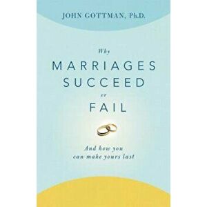 Why Marriages Succeed or Fail: And How You Can Make Yours Last, Paperback - John Gottman imagine