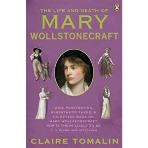 Life and Death of Mary Wollstonecraft, Paperback - Claire Tomalin imagine