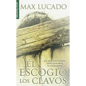 El Escogio los Clavos = He Chose the Nails, Paperback - Max Lucado imagine