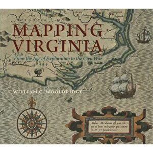Mapping Virginia: From the Age of Exploration to the Civil War, Hardcover - William C. Wooldridge imagine