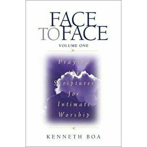 Face to Face: Praying the Scriptures for Intimate Worship, Paperback - Kenneth D. Boa imagine