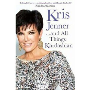 Kris Jenner... And All Things Kardashian, Paperback - Kris Jenner imagine