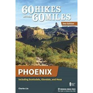 60 Hikes Within 60 Miles: Phoenix: Including Scottsdale, Glendale, and Mesa, Paperback - Charles Liu imagine